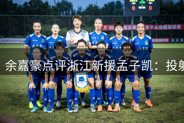 余嘉豪点评浙江新援孟子凯：投射型四号位将为稠州带来战术新变化
