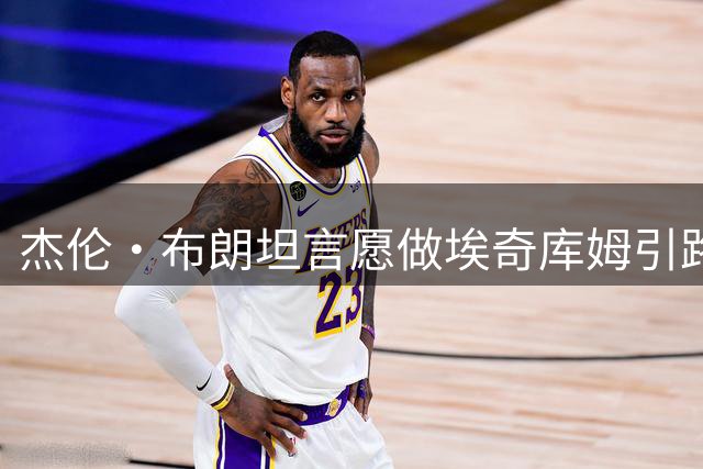 杰伦·布朗坦言愿做埃奇库姆引路人 助力新秀快速成长