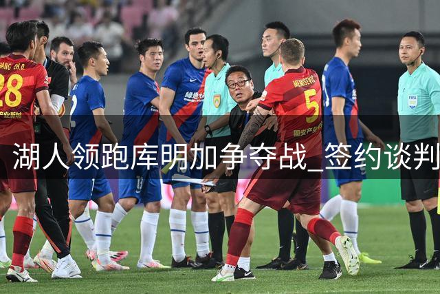 湖人领跑库明加争夺战 签约谈判进入关键阶段