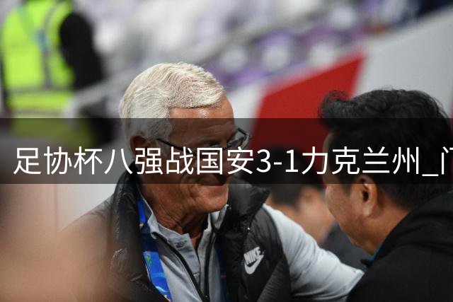 足协杯八强战国安3-1力克兰州 门将失误成比赛转折