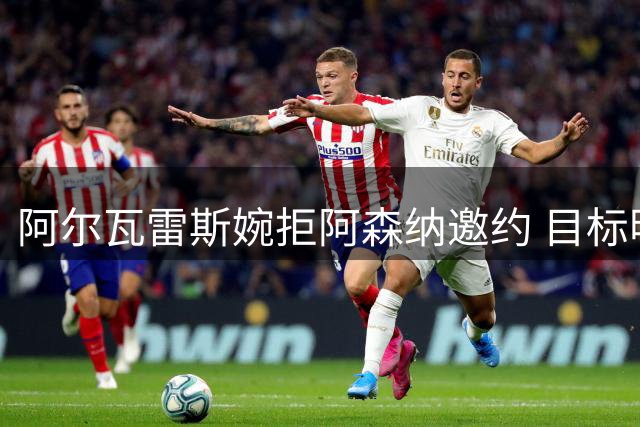 阿尔瓦雷斯婉拒阿森纳邀约 目标明确指向巴萨